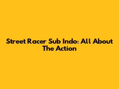 Street Racer Sub Indo: All About The Action