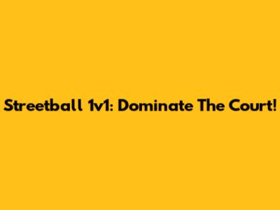 Streetball 1v1: Dominate The Court!