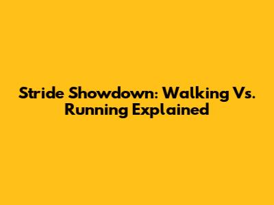 Stride Showdown: Walking Vs. Running Explained