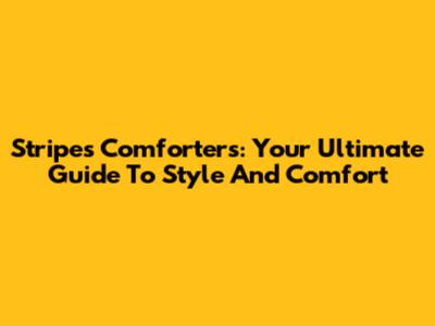 Stripes Comforters: Your Ultimate Guide To Style And Comfort