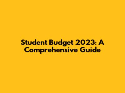 Student Budget 2023: A Comprehensive Guide