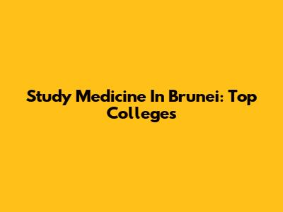 Study Medicine In Brunei: Top Colleges