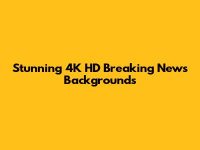 Stunning 4K HD Breaking News Backgrounds