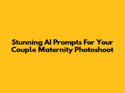 Stunning AI Prompts For Your Couple Maternity Photoshoot