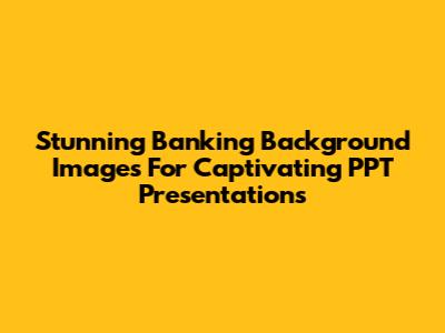 Stunning Banking Background Images For Captivating PPT Presentations