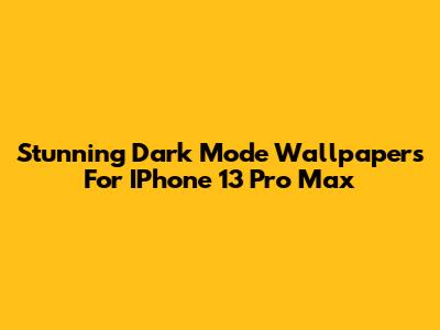 Stunning Dark Mode Wallpapers For IPhone 13 Pro Max