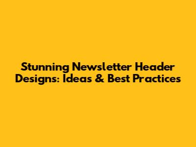 Stunning Newsletter Header Designs: Ideas & Best Practices