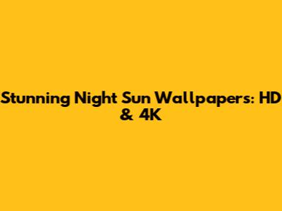 Stunning Night Sun Wallpapers: HD & 4K