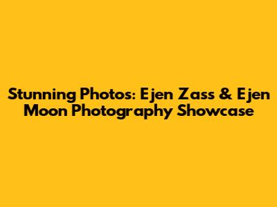 Stunning Photos: Ejen Zass & Ejen Moon Photography Showcase