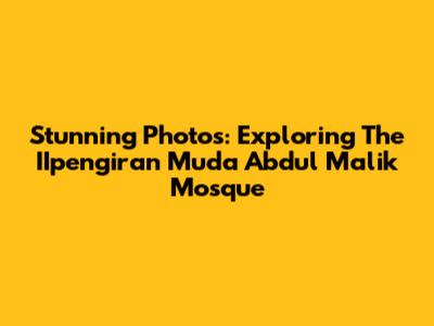 Stunning Photos: Exploring The IIpengiran Muda Abdul Malik Mosque