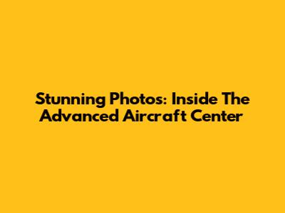 Stunning Photos: Inside The Advanced Aircraft Center