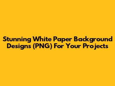 Stunning White Paper Background Designs (PNG) For Your Projects