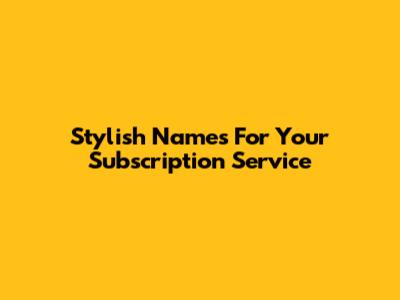 Stylish Names For Your Subscription Service