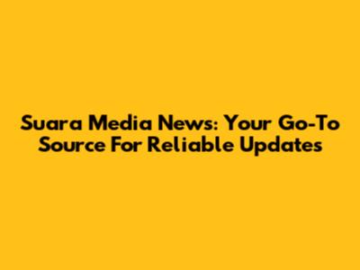 Suara Media News: Your Go-To Source For Reliable Updates