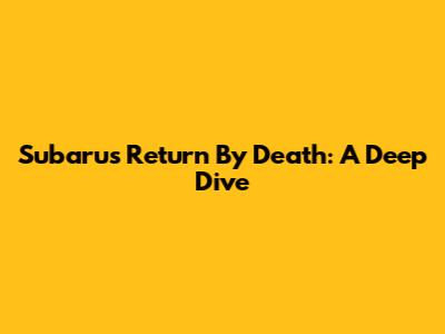 Subaru's Return By Death: A Deep Dive