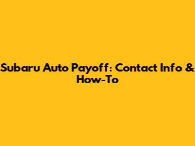 Subaru Auto Payoff: Contact Info & How-To