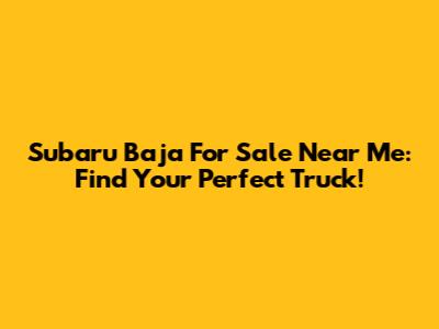 Subaru Baja For Sale Near Me: Find Your Perfect Truck!