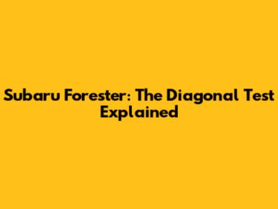 Subaru Forester: The Diagonal Test Explained