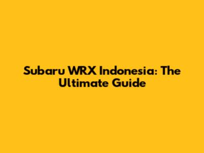Subaru WRX Indonesia: The Ultimate Guide