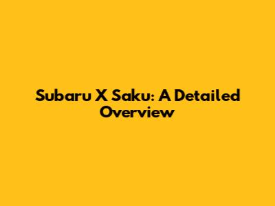 Subaru X Saku: A Detailed Overview