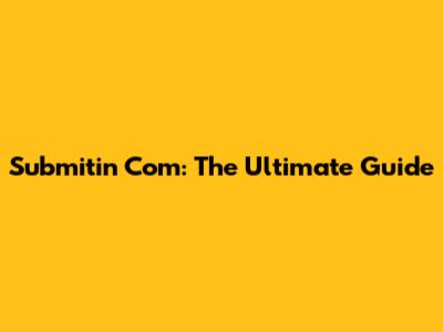 Submitin Com: The Ultimate Guide