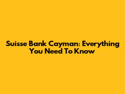 Suisse Bank Cayman: Everything You Need To Know
