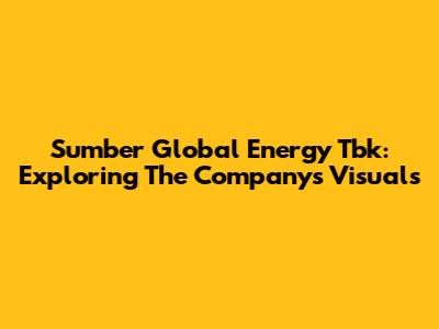 Sumber Global Energy Tbk: Exploring The Company's Visuals