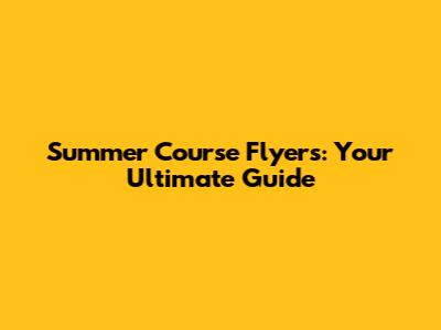 Summer Course Flyers: Your Ultimate Guide