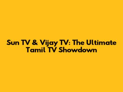 Sun TV & Vijay TV: The Ultimate Tamil TV Showdown