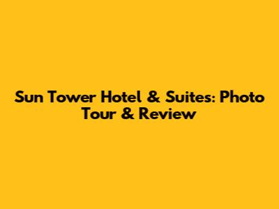 Sun Tower Hotel & Suites: Photo Tour & Review