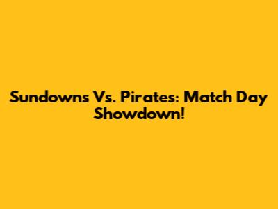 Sundowns Vs. Pirates: Match Day Showdown!