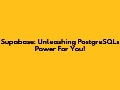 Supabase: Unleashing PostgreSQL's Power For You!