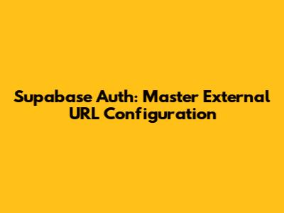 Supabase Auth: Master External URL Configuration