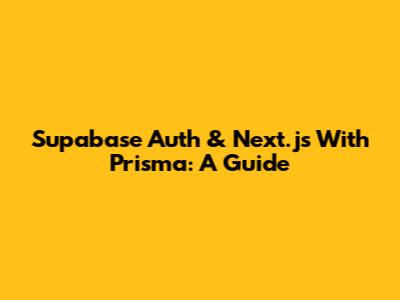 Supabase Auth & Next.js With Prisma: A Guide