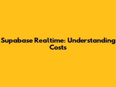 Supabase Realtime: Understanding Costs