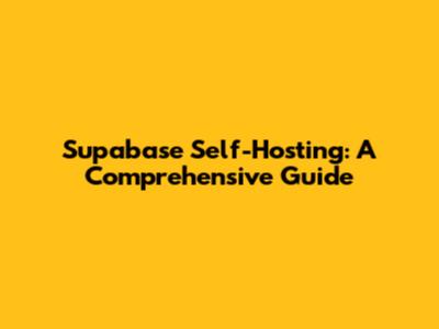 Supabase Self-Hosting: A Comprehensive Guide