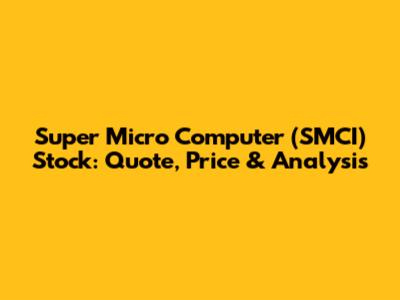 Super Micro Computer (SMCI) Stock: Quote, Price & Analysis