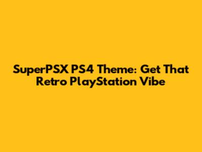 SuperPSX PS4 Theme: Get That Retro PlayStation Vibe
