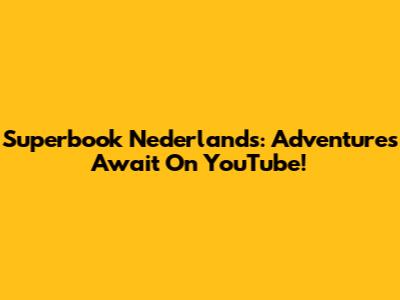 Superbook Nederlands: Adventures Await On YouTube!