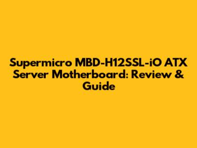 Supermicro MBD-H12SSL-iO ATX Server Motherboard: Review & Guide