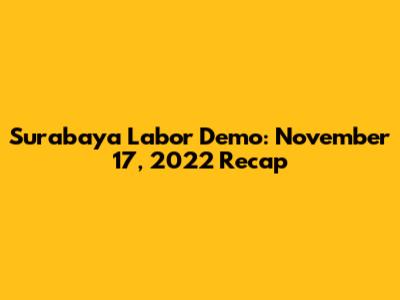Surabaya Labor Demo: November 17, 2022 Recap
