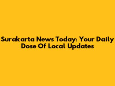 Surakarta News Today: Your Daily Dose Of Local Updates