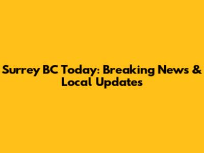 Surrey BC Today: Breaking News & Local Updates