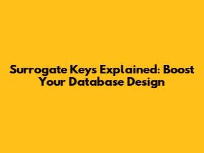 Surrogate Keys Explained: Boost Your Database Design