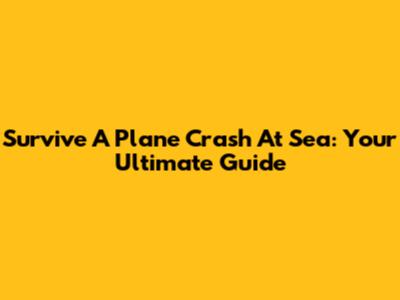 Survive A Plane Crash At Sea: Your Ultimate Guide