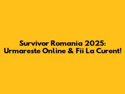 Survivor Romania 2025: Urmareste Online & Fii La Curent!