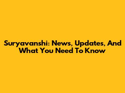 Suryavanshi: News, Updates, And What You Need To Know