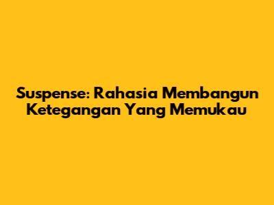 Suspense: Rahasia Membangun Ketegangan Yang Memukau