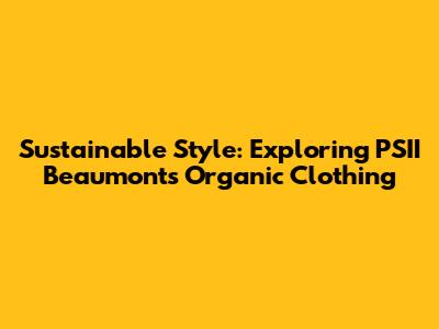 Sustainable Style: Exploring PSII Beaumont's Organic Clothing