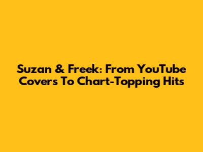 Suzan & Freek: From YouTube Covers To Chart-Topping Hits